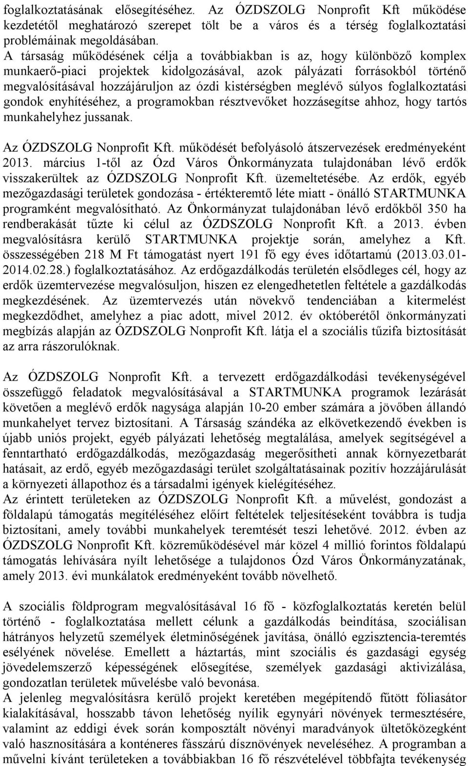 kistérségben meglévő súlyos foglalkoztatási gondok enyhítéséhez, a programokban résztvevőket hozzásegítse ahhoz, hogy tartós munkahelyhez jussanak. Az ÓZDSZOLG Nonprofit Kft.