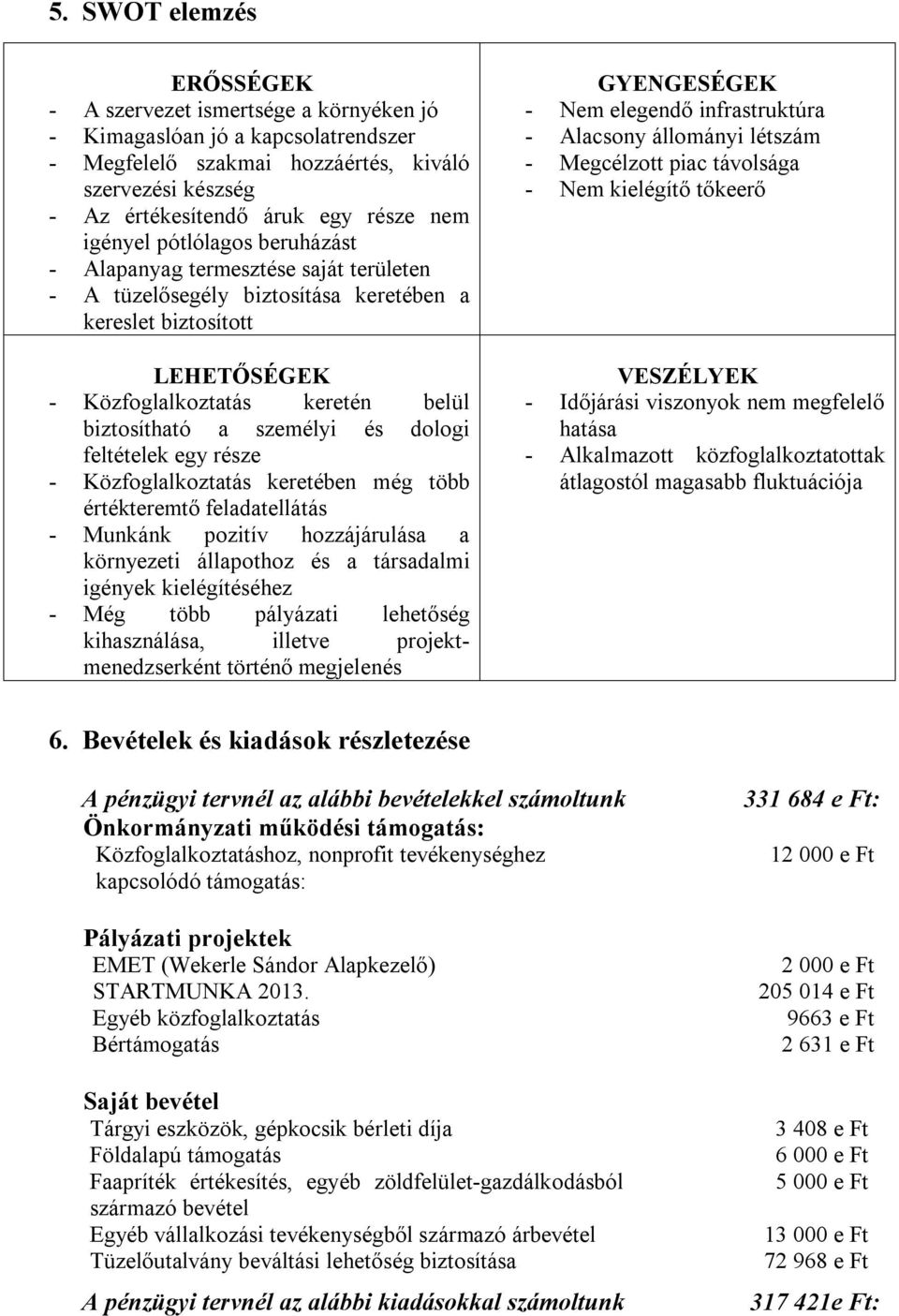 személyi és dologi feltételek egy része - Közfoglalkoztatás keretében még több értékteremtő feladatellátás - Munkánk pozitív hozzájárulása a környezeti állapothoz és a társadalmi igények