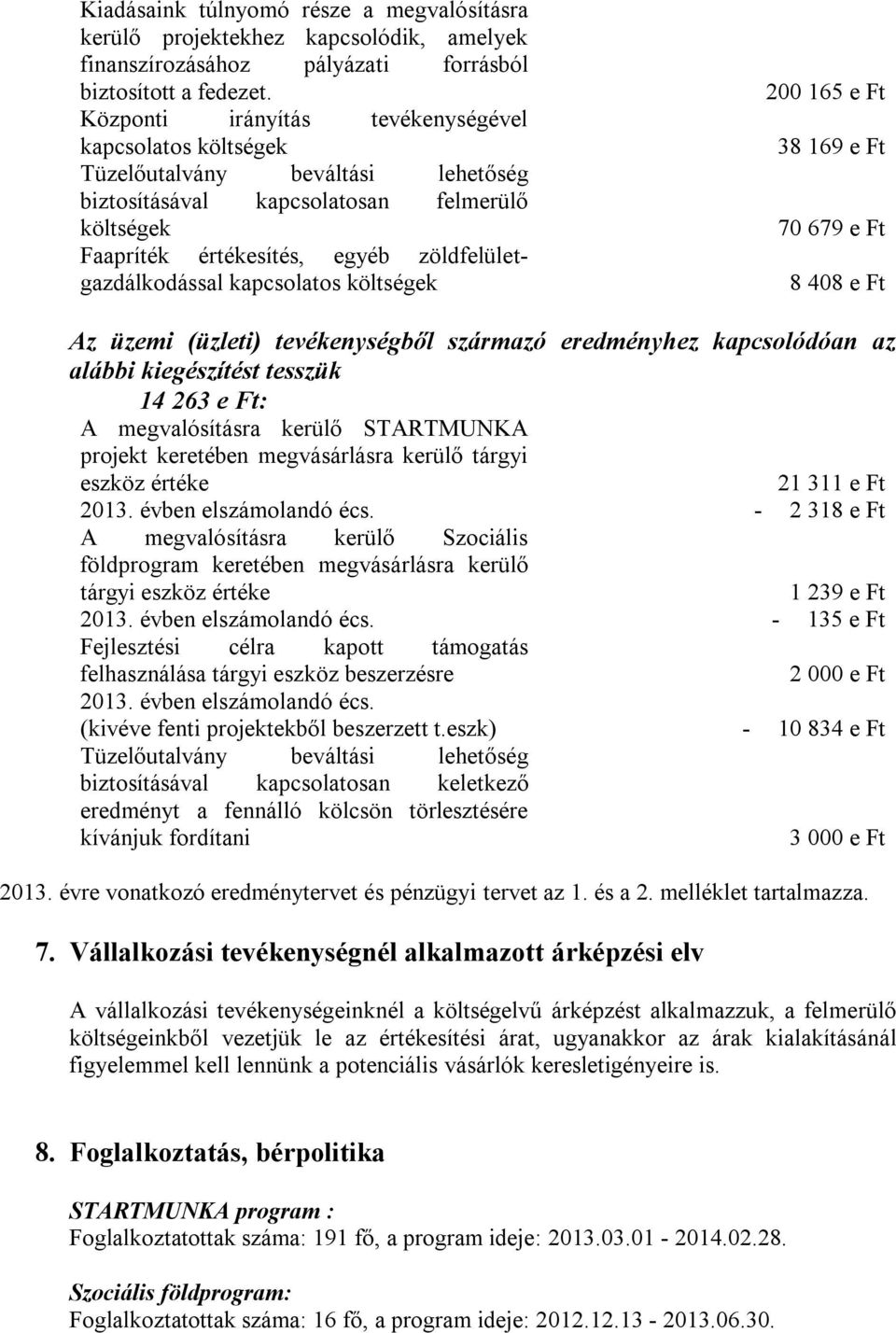 kapcsolatos költségek 200 165 e Ft 38 169 e Ft 70 679 e Ft 8 408 e Ft Az üzemi (üzleti) tevékenységből származó eredményhez kapcsolódóan az alábbi kiegészítést tesszük 14 263 e Ft: A megvalósításra
