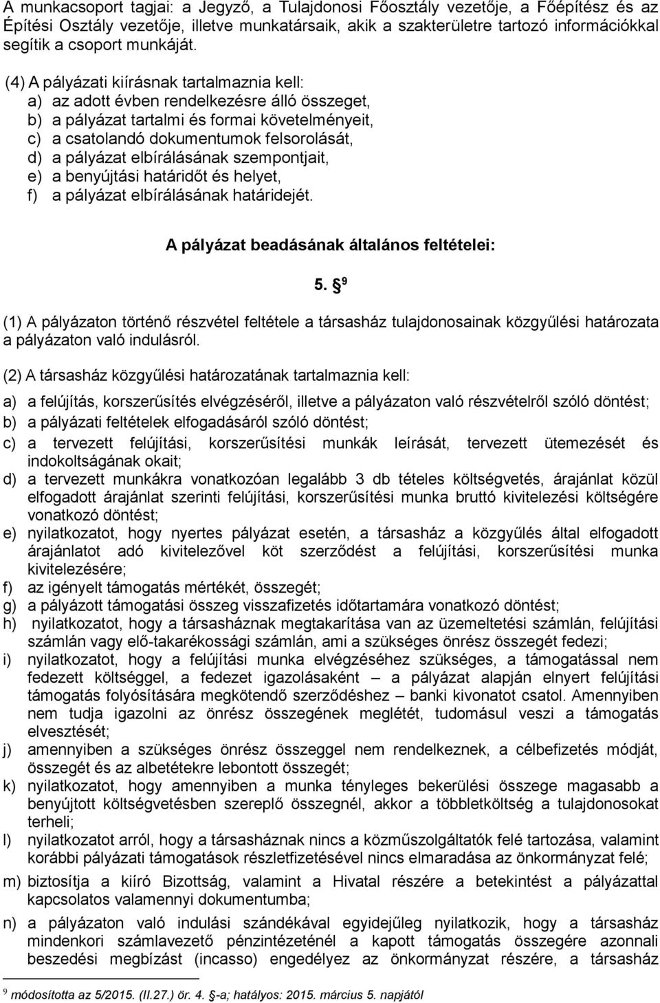 (4) A pályázati kiírásnak tartalmaznia kell: a) az adott évben rendelkezésre álló összeget, b) a pályázat tartalmi és formai követelményeit, c) a csatolandó dokumentumok felsorolását, d) a pályázat