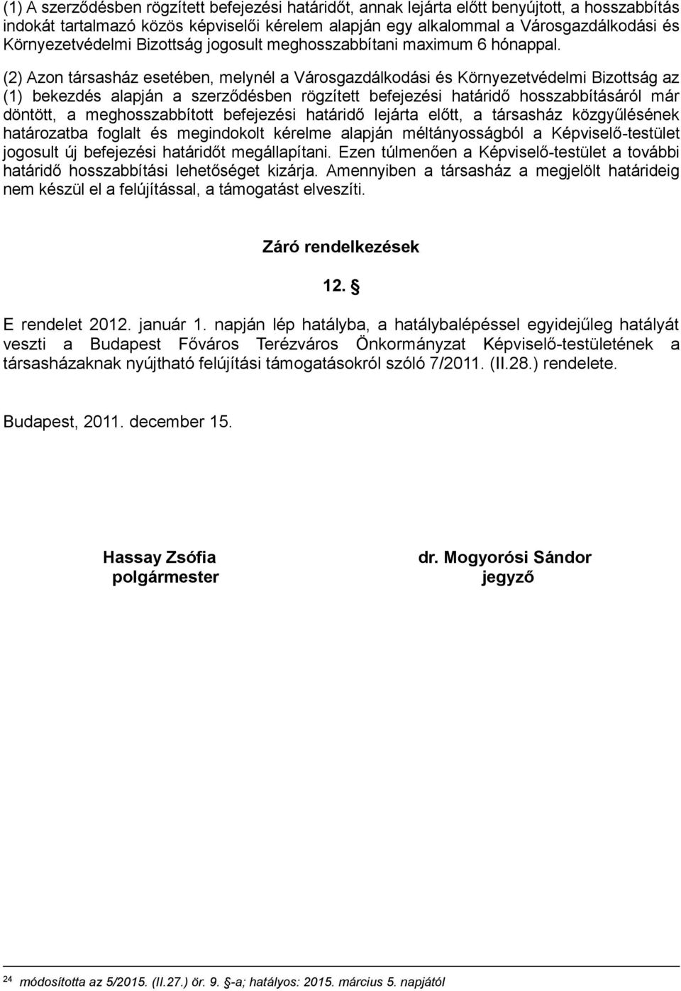 (2) Azon társasház esetében, melynél a Városgazdálkodási és Környezetvédelmi Bizottság az (1) bekezdés alapján a szerződésben rögzített befejezési határidő hosszabbításáról már döntött, a