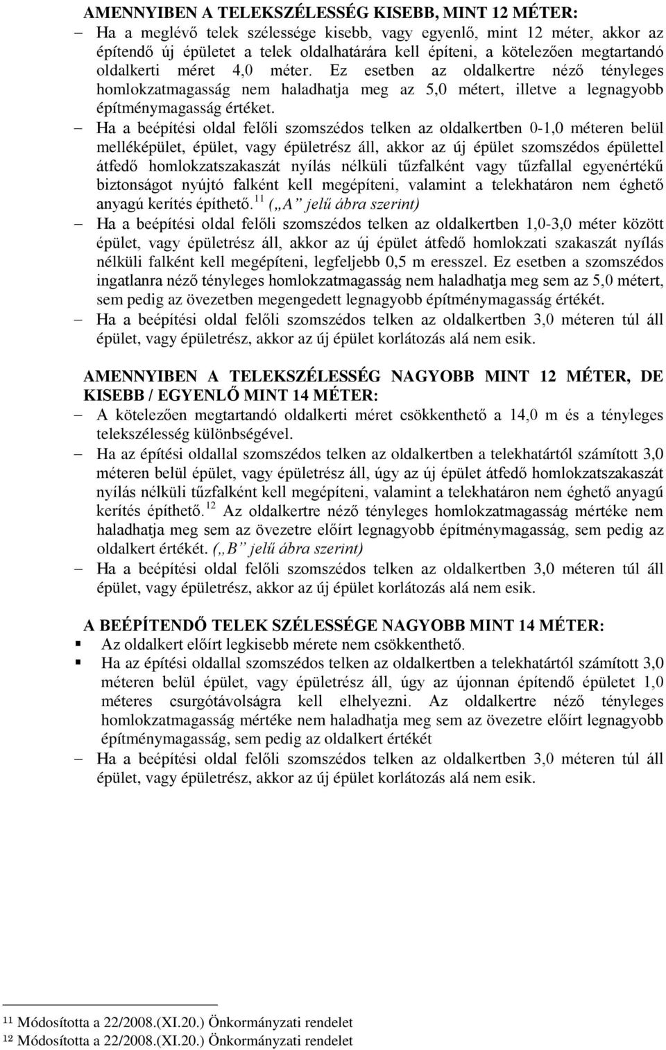 Ha a beépítési oldal felőli szomszédos telken az oldalkertben 0-1,0 méteren belül melléképület, épület, vagy épületrész áll, akkor az új épület szomszédos épülettel átfedő homlokzatszakaszát nyílás