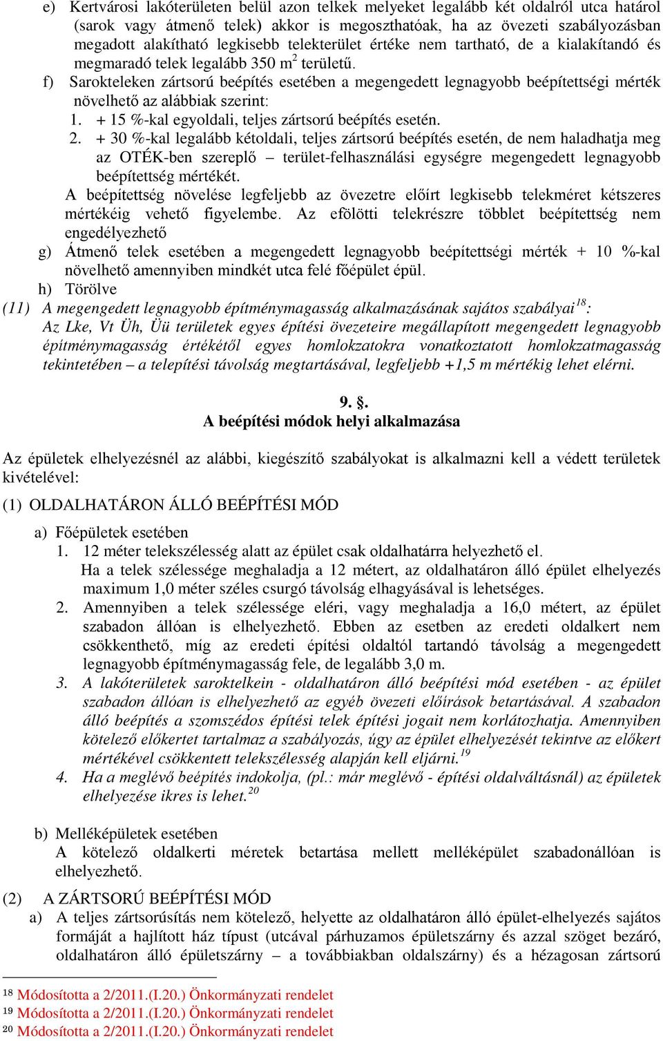 f) Sarokteleken zártsorú beépítés esetében a megengedett legnagyobb beépítettségi mérték növelhető az alábbiak szerint: 1. + 15 %-kal egyoldali, teljes zártsorú beépítés esetén. 2.