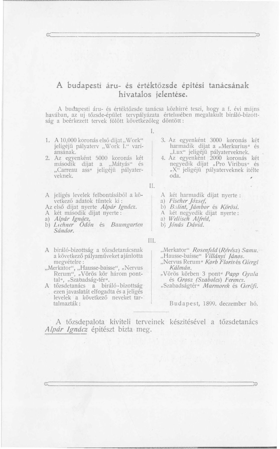 A 10,000 koronás első dijat" Work" jeligéj ü pályaterv "Work 1." variansának. 2. Az egyenként 5000 koronás két második clijat a " Mátyás" és "Carreau ass" jeligéjü pályaterveknek.