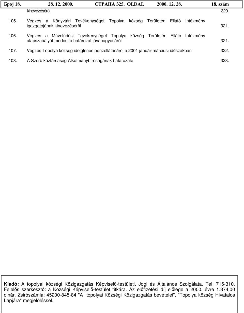 Végzés Topolya község ideiglenes pénzellátásáról a 2001 január-márciusi időszakban 322. 108. A Szerb köztársaság Alkotmánybíróságának határozata 323.