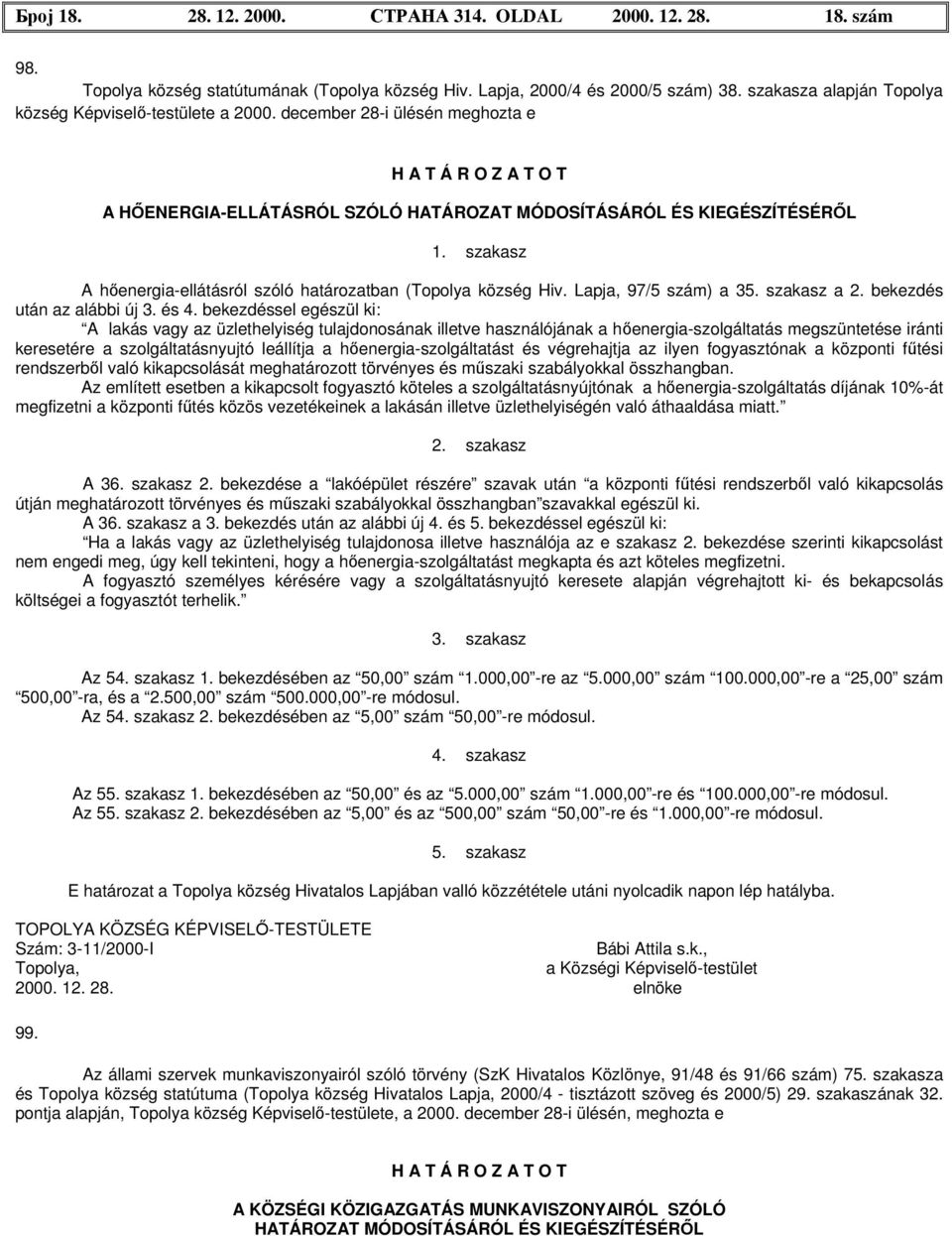 szakasz A hőenergia-ellátásról szóló határozatban (Topolya község Hiv. Lapja, 97/5 szám) a 35. szakasz a 2. bekezdés után az alábbi új 3. és 4.