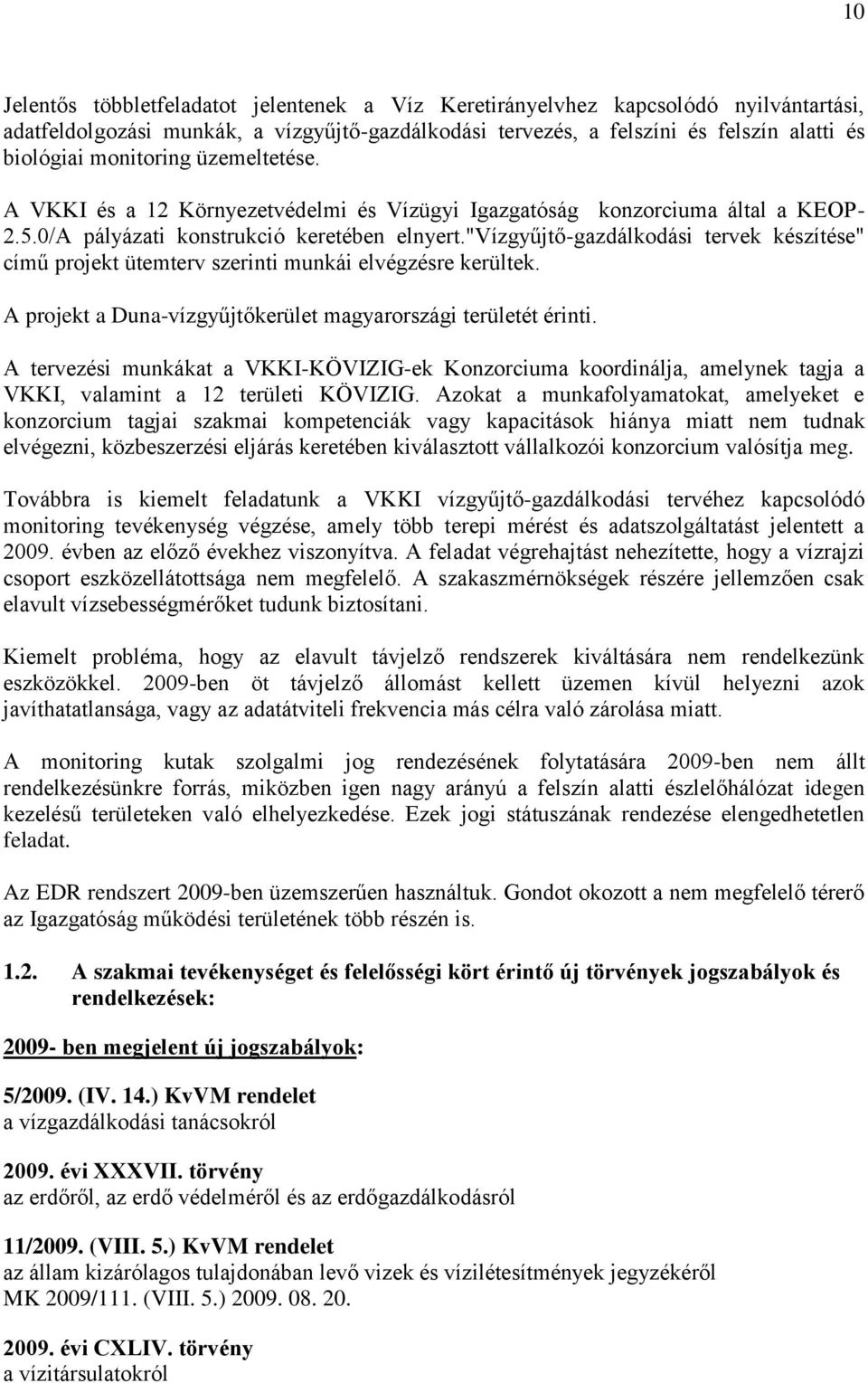 "vízgyűjtő-gazdálkodási tervek készítése" című projekt ütemterv szerinti munkái elvégzésre kerültek. A projekt a Duna-vízgyűjtőkerület magyarországi területét érinti.