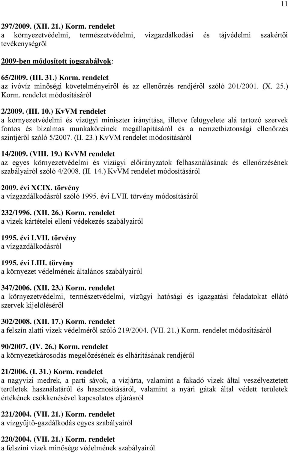 ) KvVM rendelet a környezetvédelmi és vízügyi miniszter irányítása, illetve felügyelete alá tartozó szervek fontos és bizalmas munkaköreinek megállapításáról és a nemzetbiztonsági ellenőrzés