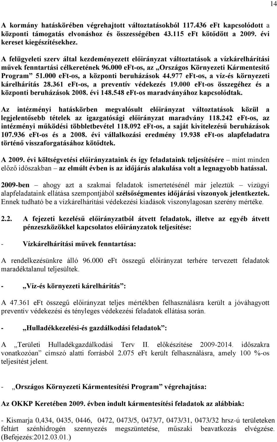 000 eft-os, a központi beruházások 44.977 eft-os, a víz-és környezeti kárelhárítás 28.361 eft-os, a preventív védekezés 19.000 eft-os összegéhez és a központi beruházások 2008. évi 148.