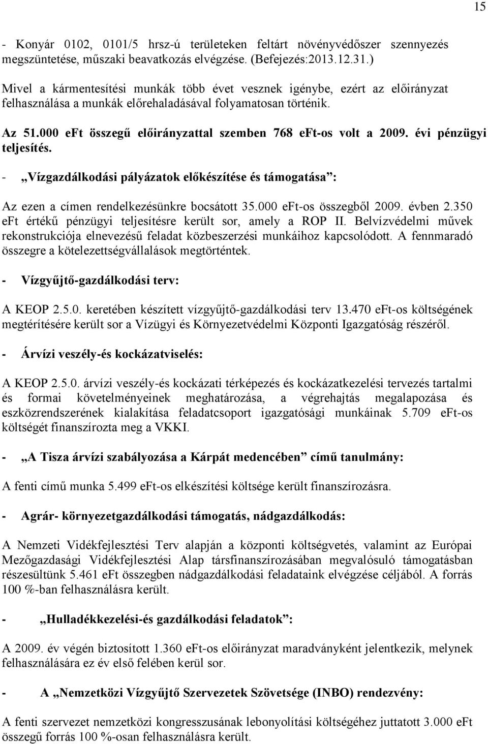 000 eft összegű előirányzattal szemben 768 eft-os volt a 2009. évi pénzügyi teljesítés. - Vízgazdálkodási pályázatok előkészítése és támogatása : Az ezen a címen rendelkezésünkre bocsátott 35.