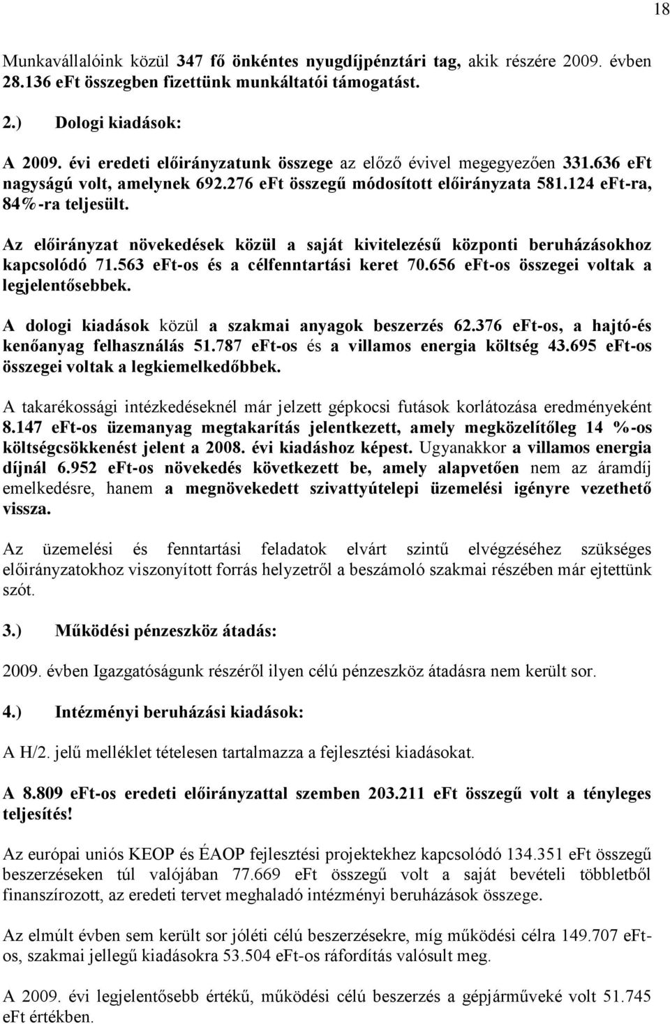 Az előirányzat növekedések közül a saját kivitelezésű központi beruházásokhoz kapcsolódó 71.563 eft-os és a célfenntartási keret 70.656 eft-os összegei voltak a legjelentősebbek.