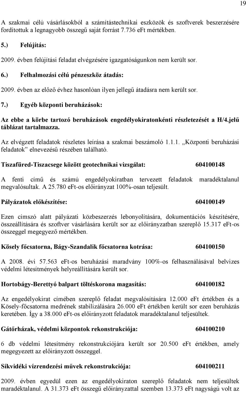 ) Egyéb központi beruházások: Az ebbe a körbe tartozó beruházások engedélyokiratonkénti részletezését a H/4.jelű táblázat tartalmazza. Az elvégzett feladatok részletes leírása a szakmai beszámoló 1.