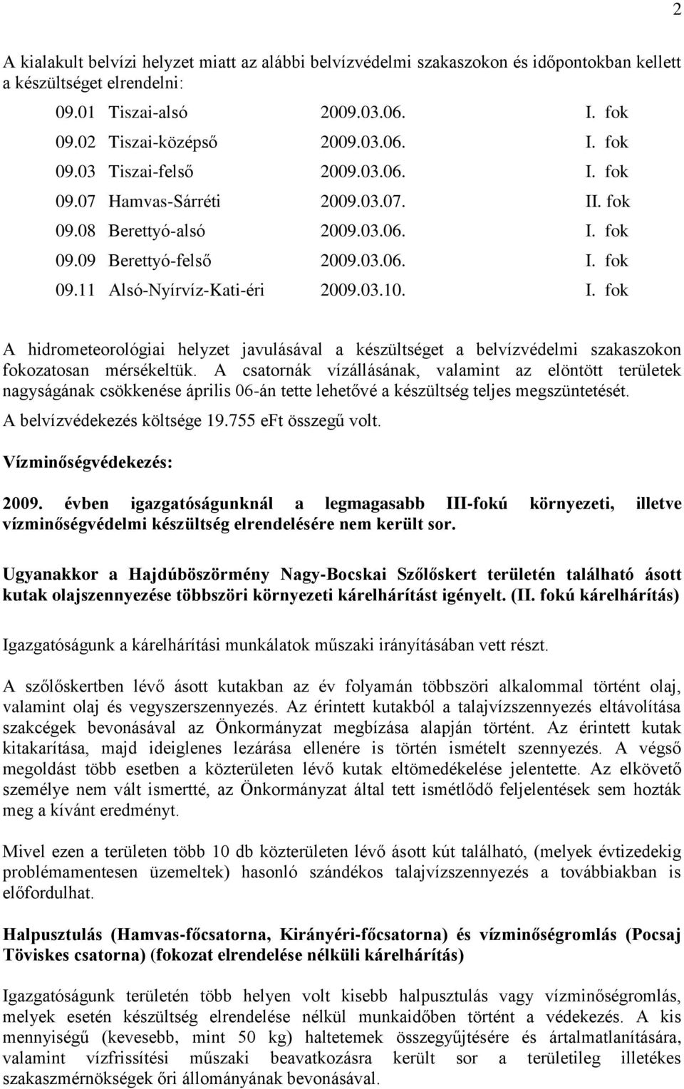 A csatornák vízállásának, valamint az elöntött területek nagyságának csökkenése április 06-án tette lehetővé a készültség teljes megszüntetését. A belvízvédekezés költsége 19.755 eft összegű volt.