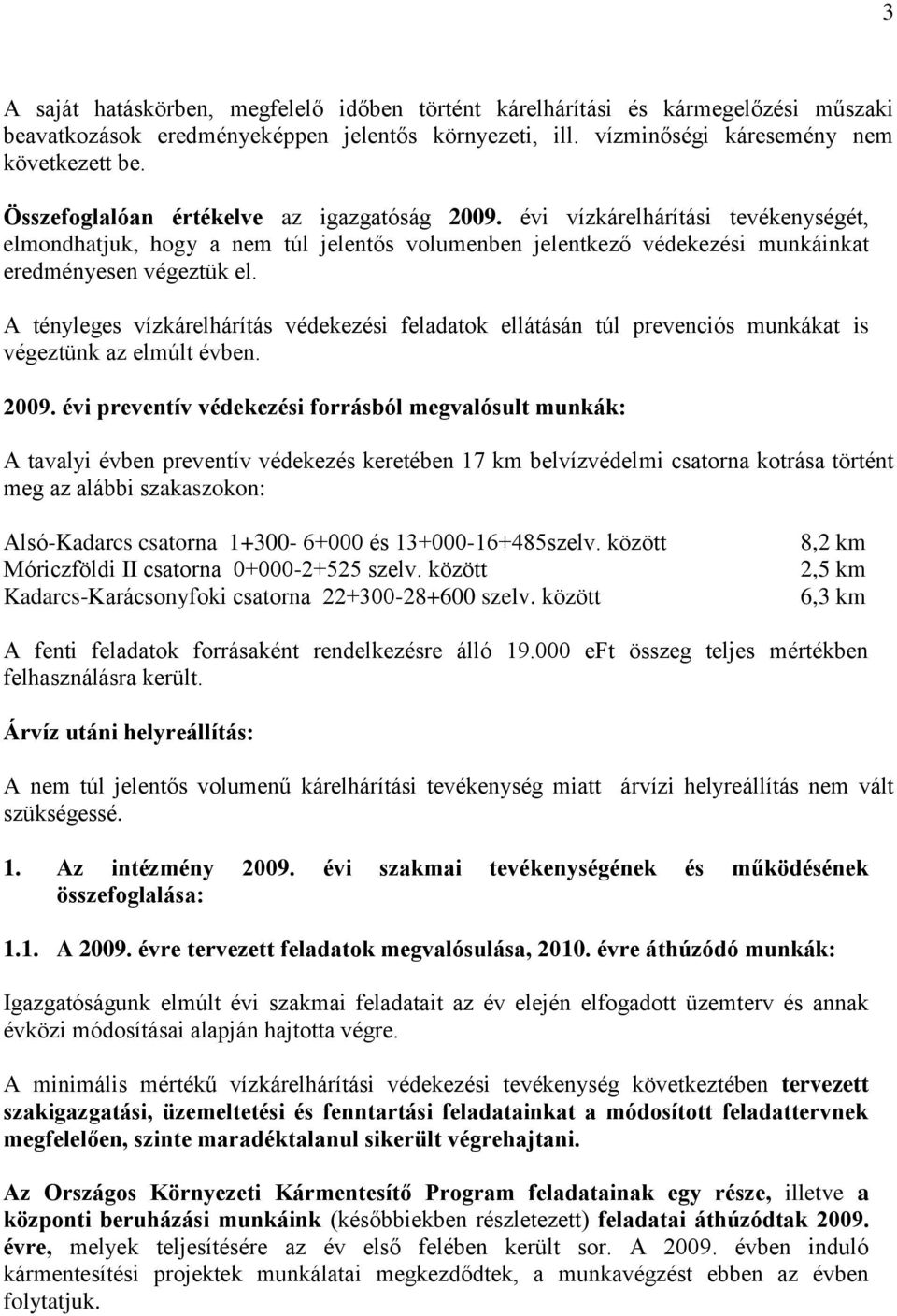 A tényleges vízkárelhárítás védekezési feladatok ellátásán túl prevenciós munkákat is végeztünk az elmúlt évben. 2009.
