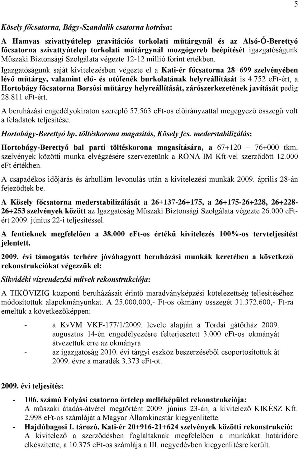 Igazgatóságunk saját kivitelezésben végezte el a Kati-ér főcsatorna 28+699 szelvényében lévő műtárgy, valamint elő- és utófenék burkolatának helyreállítását is 4.