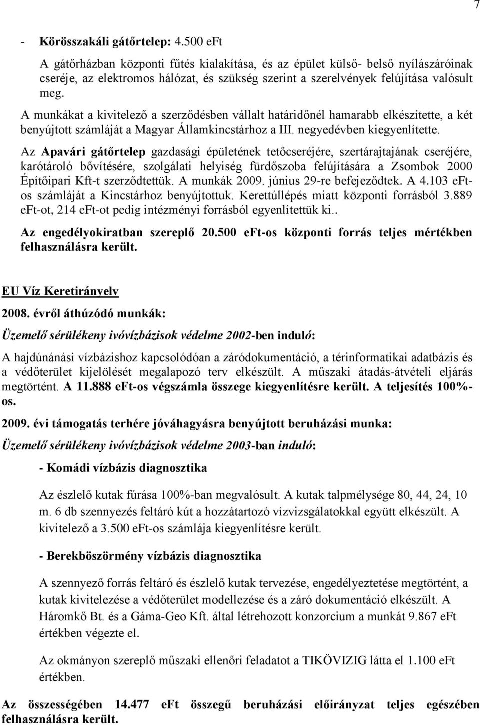 A munkákat a kivitelező a szerződésben vállalt határidőnél hamarabb elkészítette, a két benyújtott számláját a Magyar Államkincstárhoz a III. negyedévben kiegyenlítette.