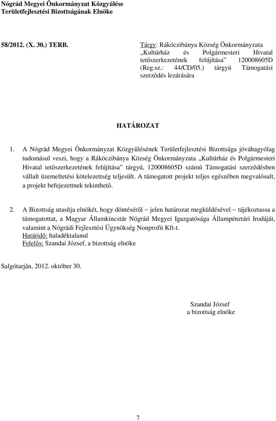 ) tárgyú Támogatási szerződés lezárására tudomásul veszi, hogy a Rákóczibánya Község Önkormányzata Kultúrház és Polgármesteri