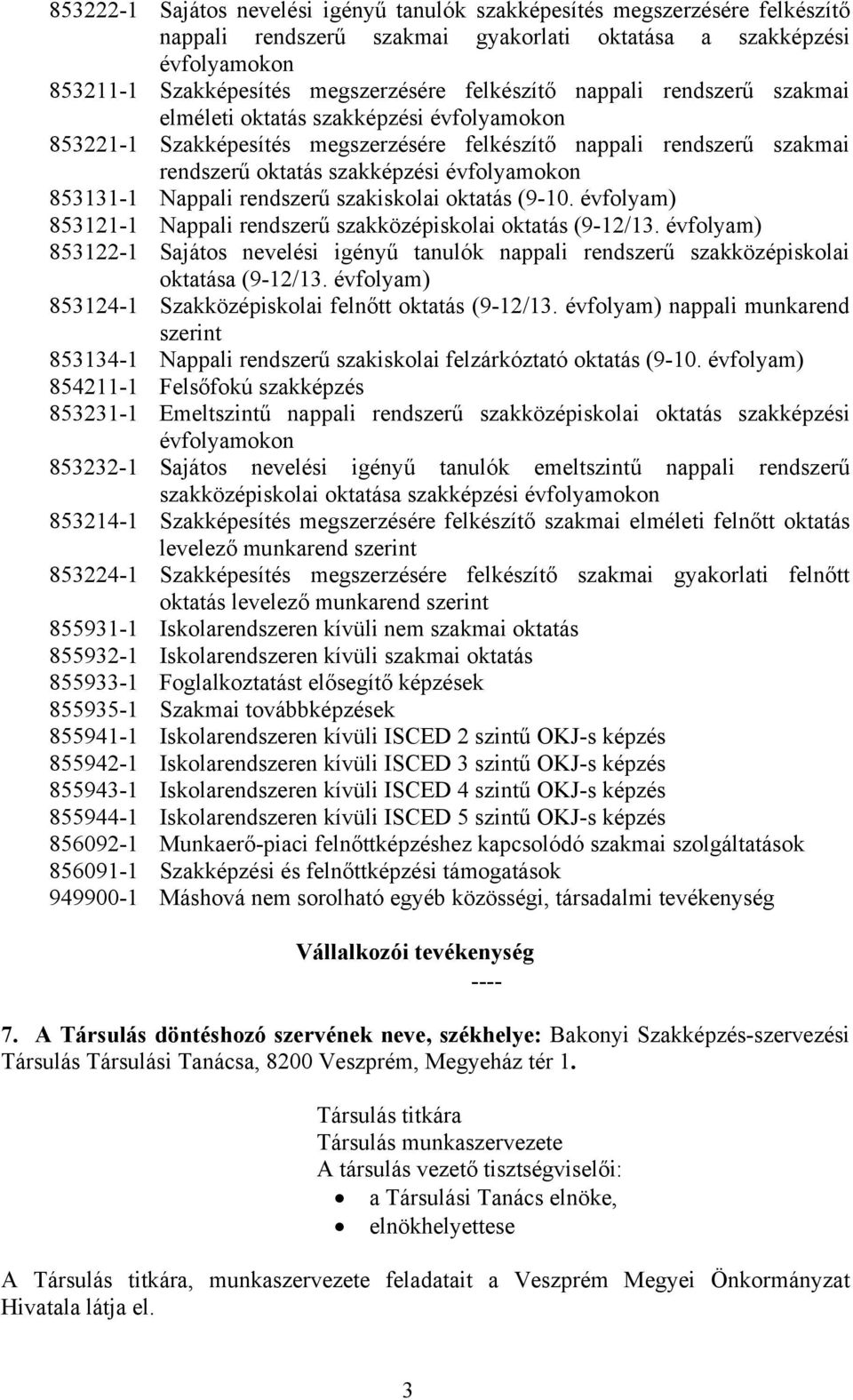 853131-1 Nappali rendszerű szakiskolai oktatás (9-10. évfolyam) 853121-1 Nappali rendszerű szakközépiskolai oktatás (9-12/13.