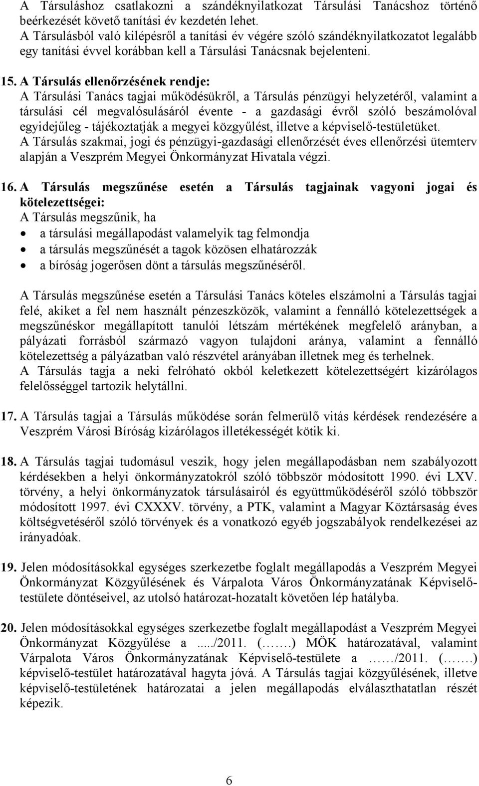 A Társulás ellenőrzésének rendje: A Társulási Tanács tagjai működésükről, a Társulás pénzügyi helyzetéről, valamint a társulási cél megvalósulásáról évente - a gazdasági évről szóló beszámolóval