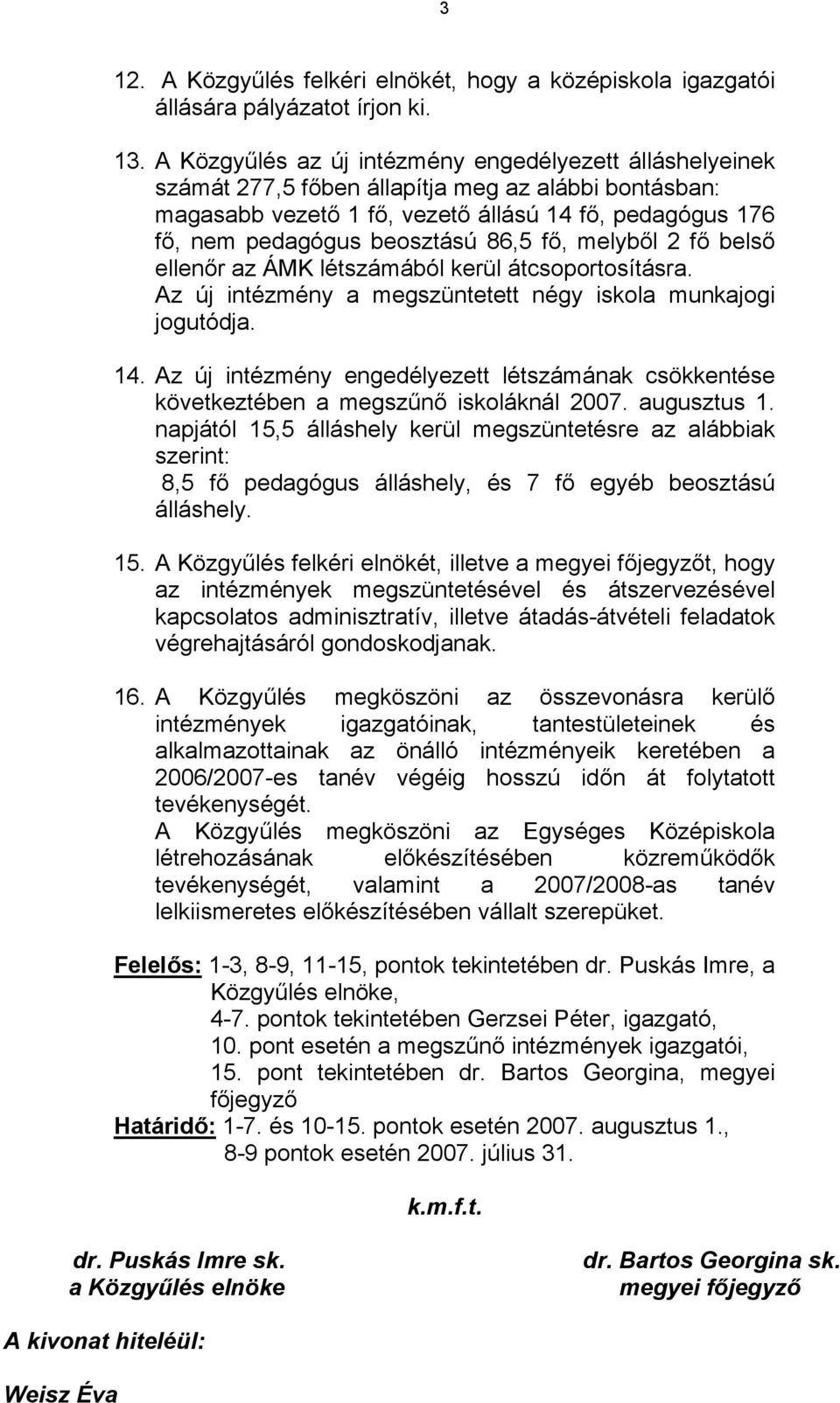 86,5 fő, melyből 2 fő belső ellenőr az ÁMK létszámából kerül átcsoportosításra. Az új intézmény a megszüntetett négy iskola munkajogi jogutódja. 14.