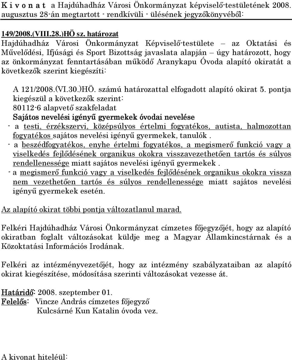 Aranykapu Óvoda alapító okiratát a következők szerint kiegészíti: A 121/2008.(VI.30.)HÖ. számú határozattal elfogadott alapító okirat 5.