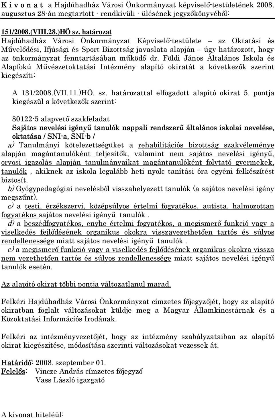 Földi János Általános Iskola és Alapfokú Művészetoktatási Intézmény alapító okiratát a következők szerint kiegészíti: A 131/2008.(VII.11.)HÖ. sz. határozattal elfogadott alapító okirat 5.