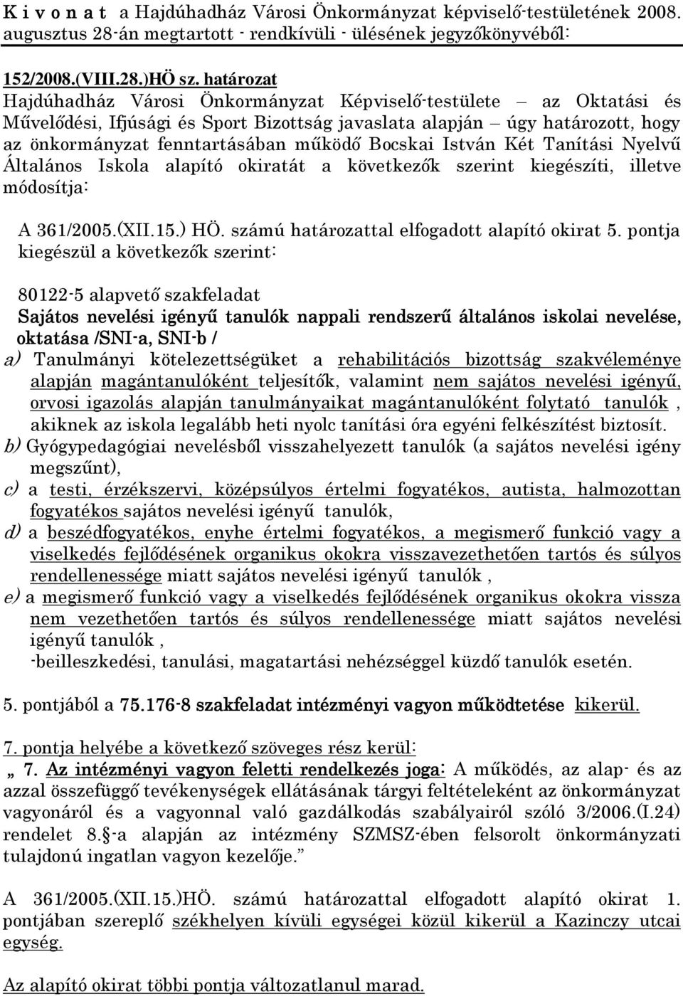 Bocskai István Két Tanítási Nyelvű Általános Iskola alapító okiratát a következők szerint kiegészíti, illetve módosítja: A 361/2005.(XII.15.) HÖ. számú határozattal elfogadott alapító okirat 5.