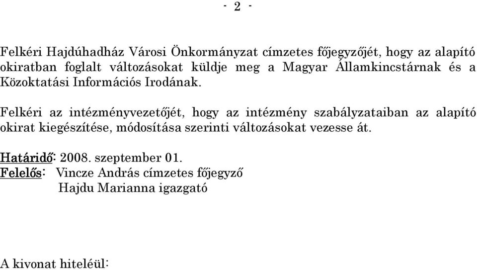 Felkéri az intézményvezetőjét, hogy az intézmény szabályzataiban az alapító okirat kiegészítése,