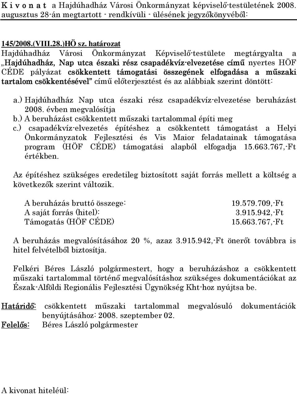 elfogadása a műszaki tartalom csökkentésével című előterjesztést és az alábbiak szerint döntött: a.) Hajdúhadház Nap utca északi rész csapadékvíz-elvezetése beruházást 2008. évben megvalósítja b.