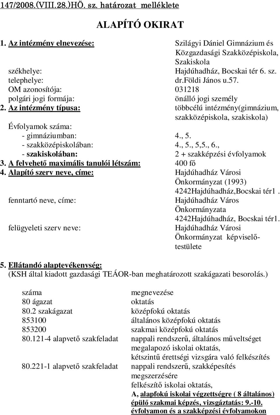 Az intézmény típusa: többcélú intézmény(gimnázium, szakközépiskola, szakiskola) Évfolyamok száma: - gimnáziumban: 4., 5. - szakközépiskolában: 4., 5., 5,5., 6.