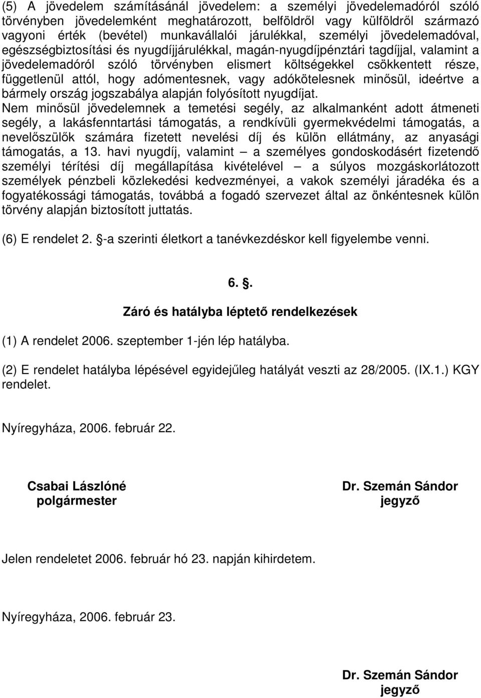 attól, hogy adómentesnek, vagy adókötelesnek minősül, ideértve a bármely ország jogszabálya alapján folyósított nyugdíjat.