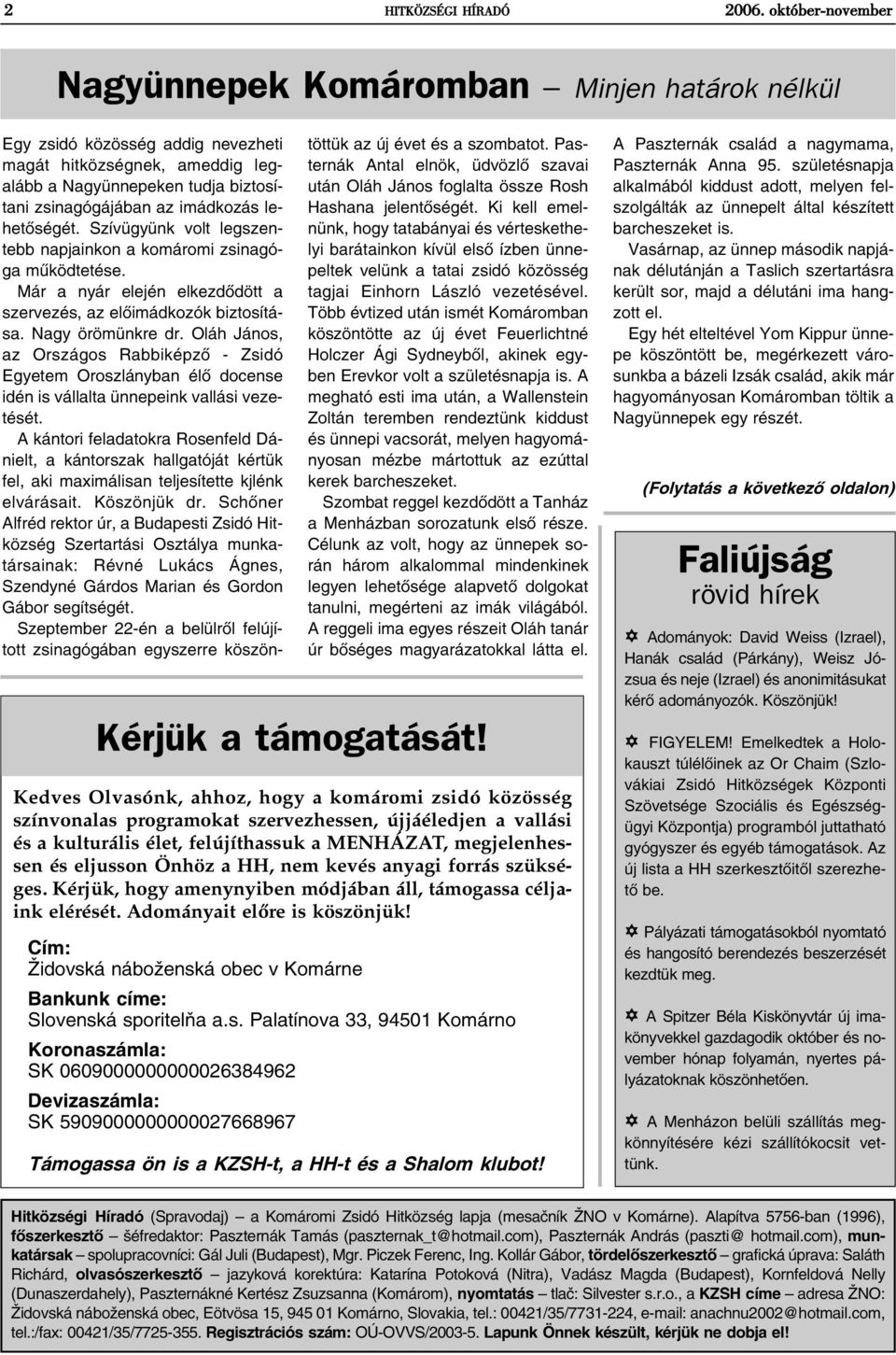 lehetõségét. Szívügyünk volt legszentebb napjainkon a komáromi zsinagóga mûködtetése. Már a nyár elején elkezdõdött a szervezés, az elõimádkozók biztosítása. Nagy örömünkre dr.