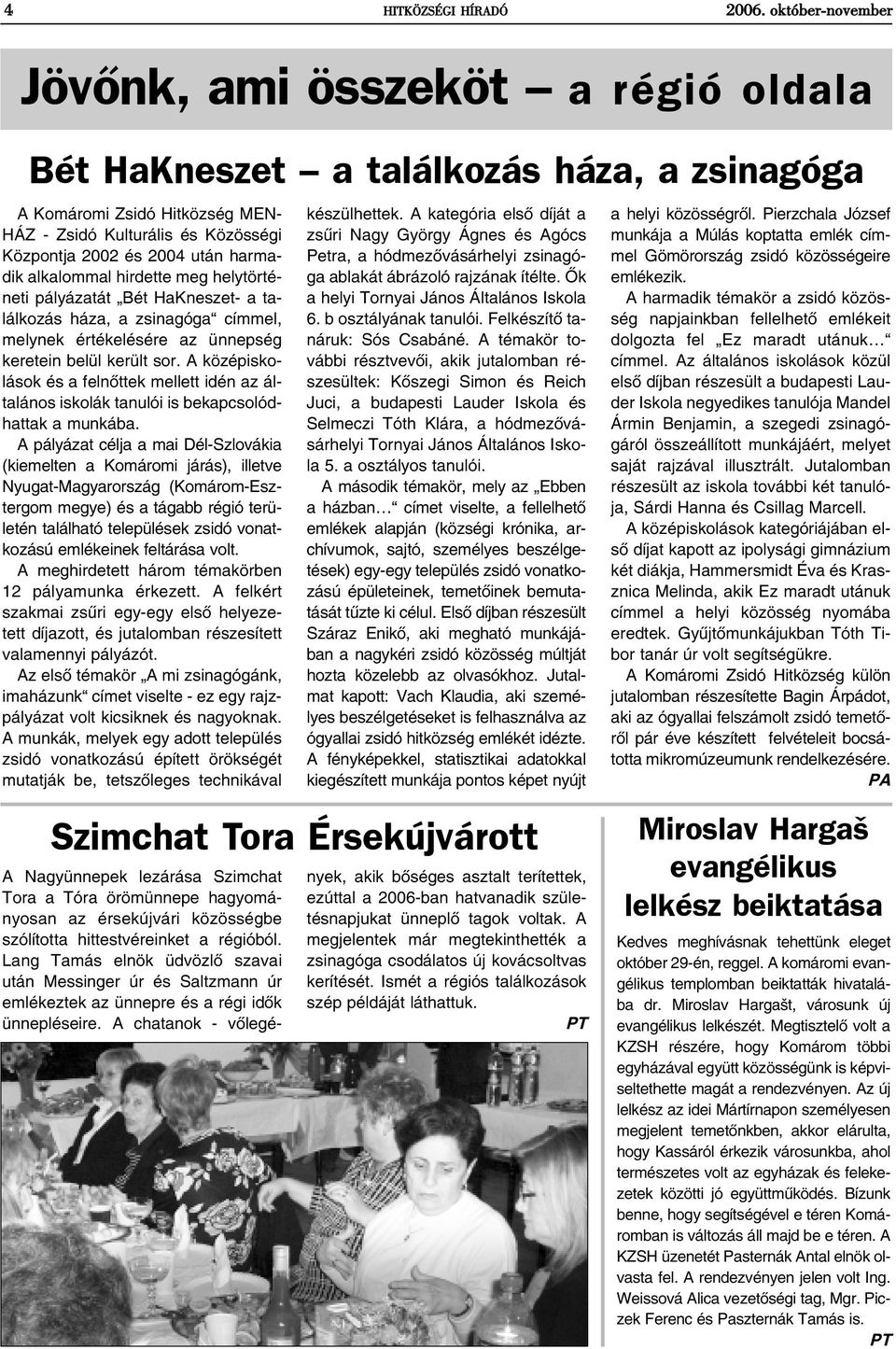 harmadik alkalommal hirdette meg helytörténeti pályázatát Bét HaKneszet- a találkozás háza, a zsinagóga címmel, melynek értékelésére az ünnepség keretein belül került sor.