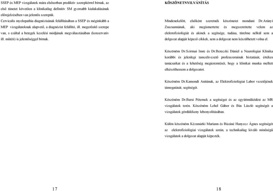 megerősítő szerepe van, s ezáltal a betegek kezelési módjának megválasztásában (konzervativ ill. műtéti) is jelentőséggel bírnak.