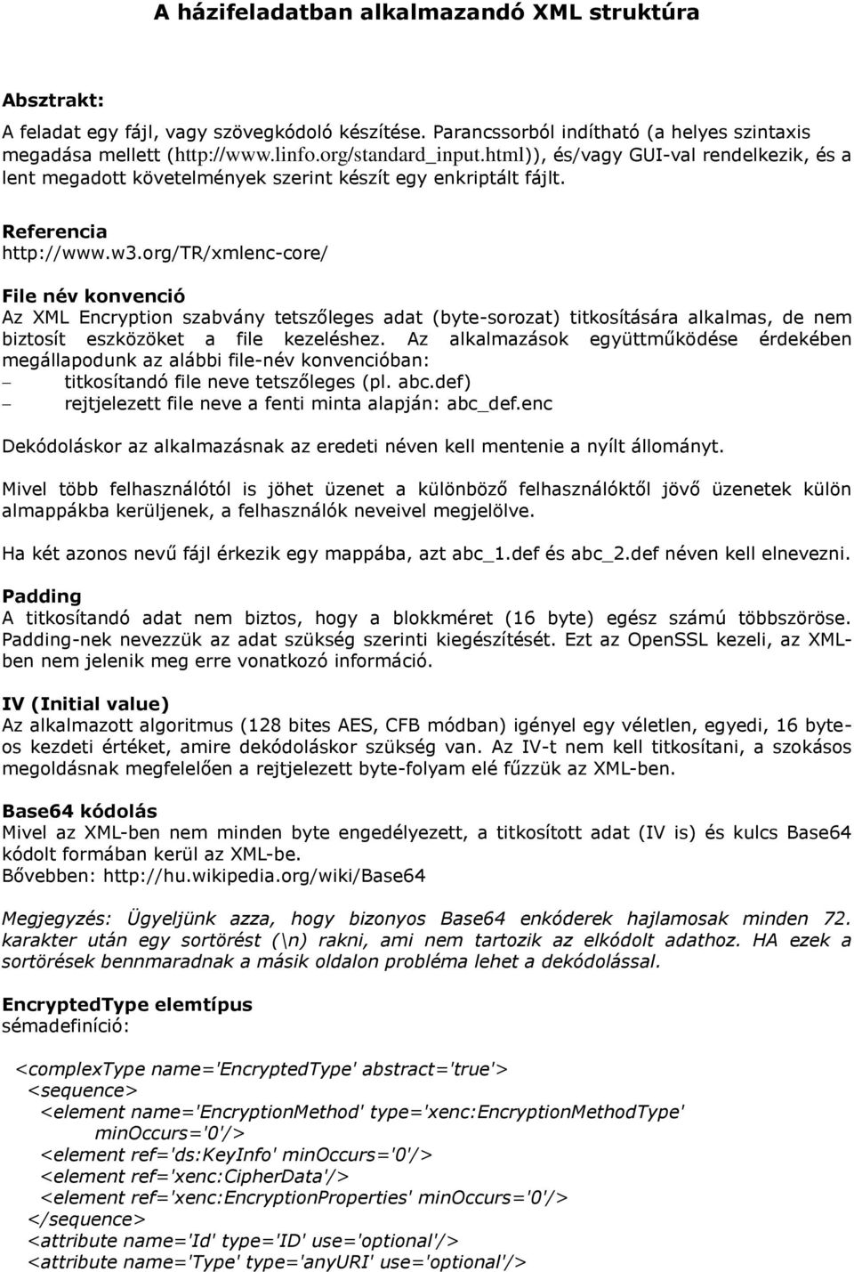 org/tr/xmlenc-core/ File név konvenció Az XML Encryption szabvány tetszőleges adat (byte-sorozat) titkosítására alkalmas, de nem biztosít eszközöket a file kezeléshez.