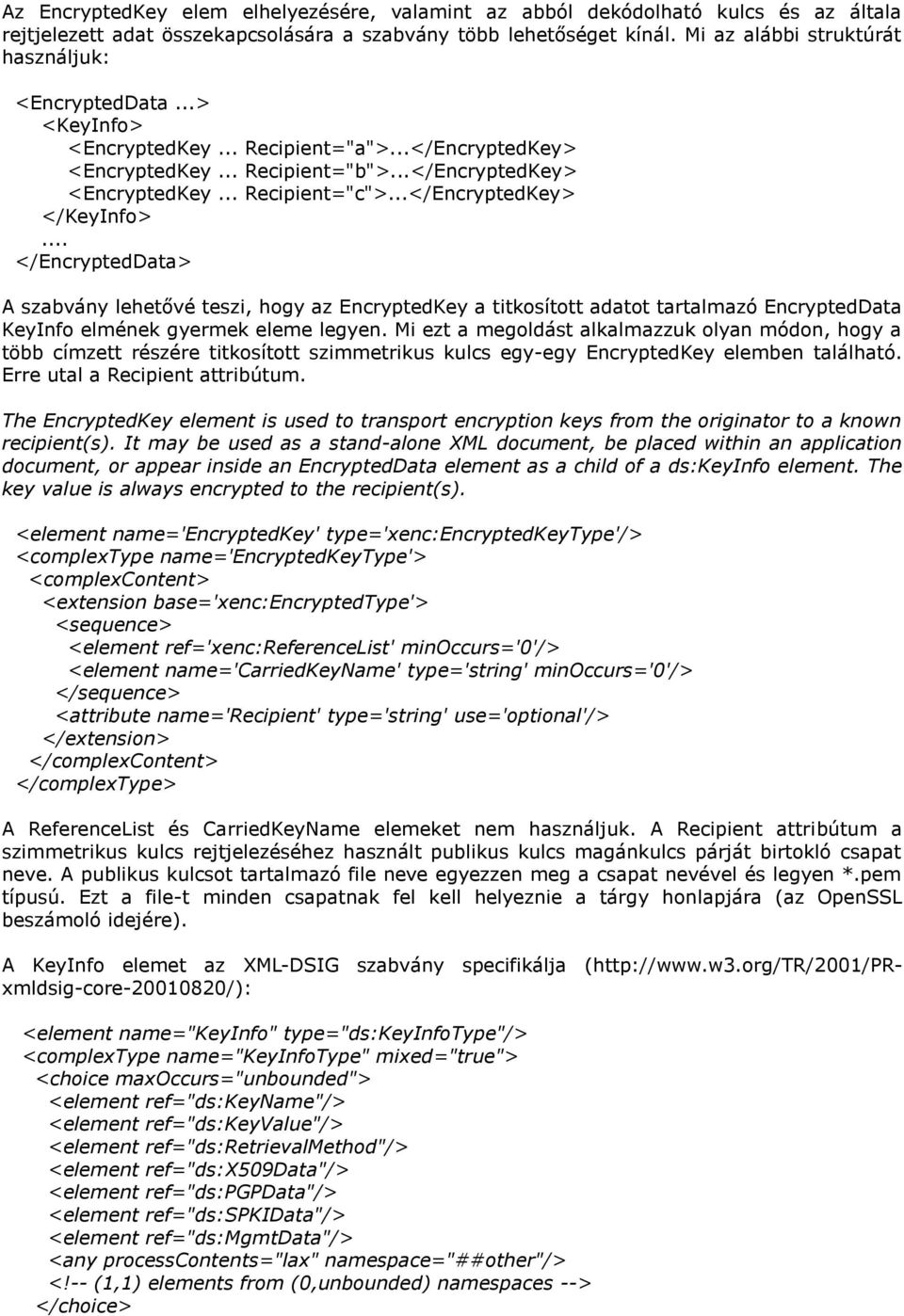 ..</EncryptedKey> </KeyInfo>... </EncryptedData> A szabvány lehetővé teszi, hogy az EncryptedKey a titkosított adatot tartalmazó EncryptedData KeyInfo elmének gyermek eleme legyen.