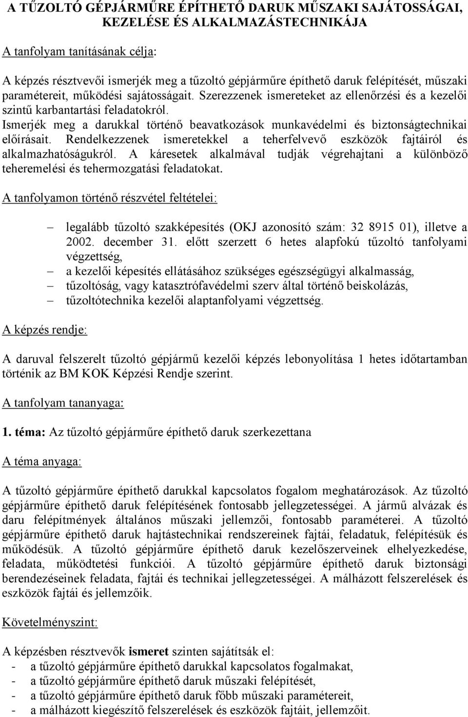 Ismerjék meg a darukkal történő beavatkozások munkavédelmi és biztonságtechnikai előírásait. Rendelkezzenek ismeretekkel a teherfelvevő eszközök fajtáiról és alkalmazhatóságukról.