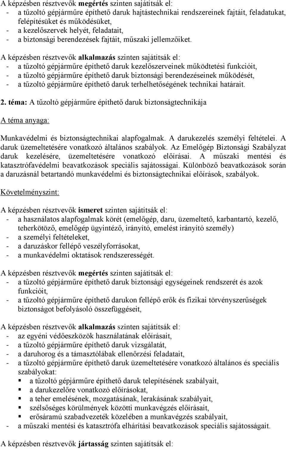 - a tűzoltó gépjárműre építhető daruk kezelőszerveinek működtetési funkcióit, - a tűzoltó gépjárműre építhető daruk biztonsági berendezéseinek működését, - a tűzoltó gépjárműre építhető daruk