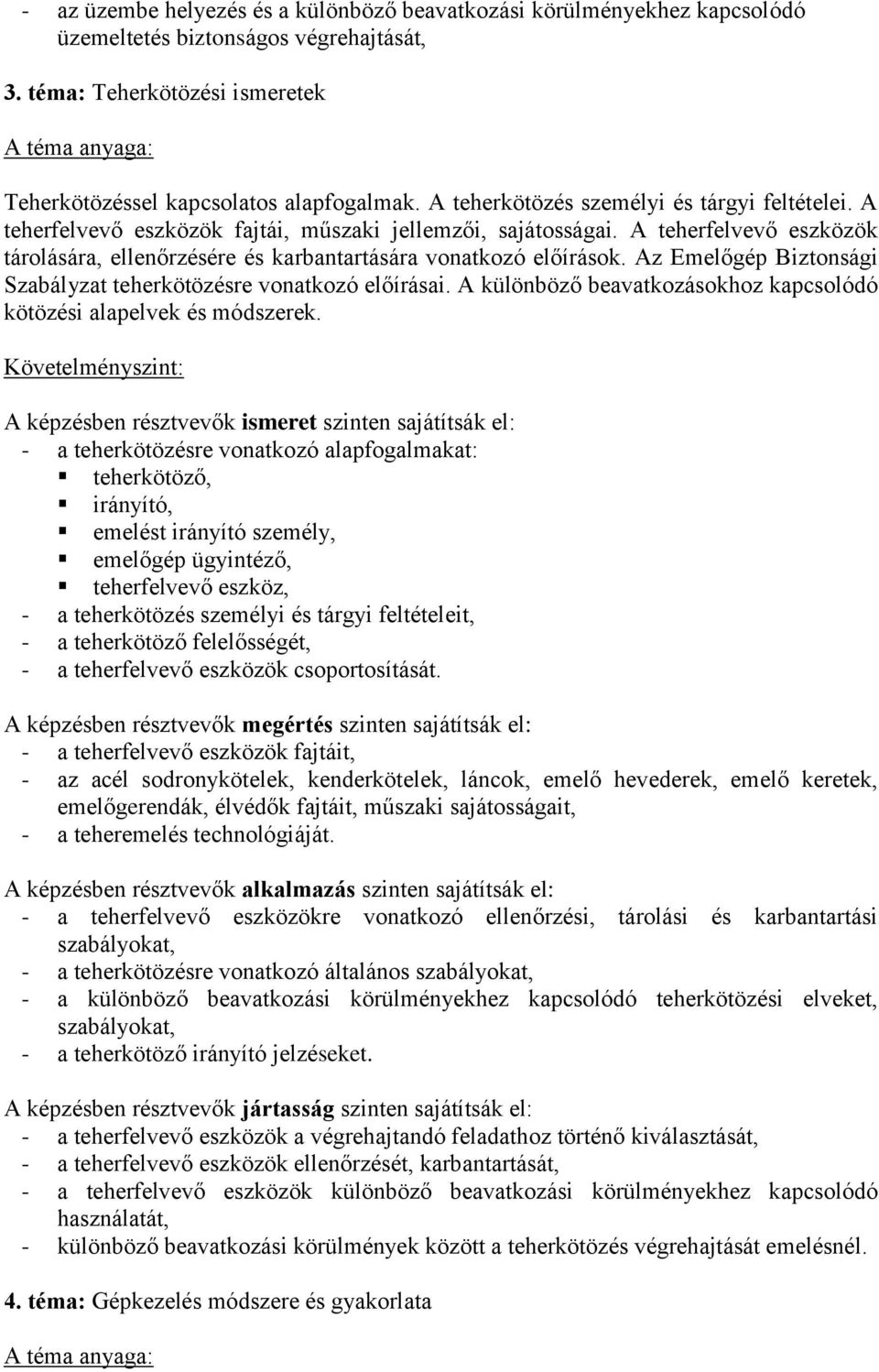 Az Emelőgép Biztonsági Szabályzat teherkötözésre vonatkozó előírásai. A különböző beavatkozásokhoz kapcsolódó kötözési alapelvek és módszerek.