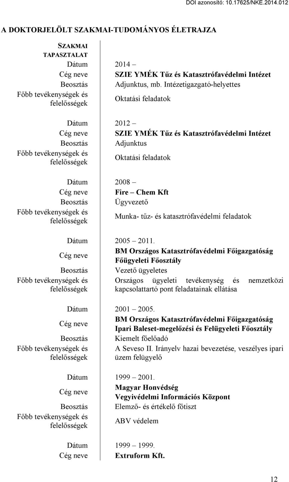 Oktatási feladatok Dátum 2008 Cég neve Fire Chem Kft Beosztás Ügyvezető Főbb tevékenységek és felelősségek Munka- tűz- és katasztrófavédelmi feladatok Dátum 2005 2011.