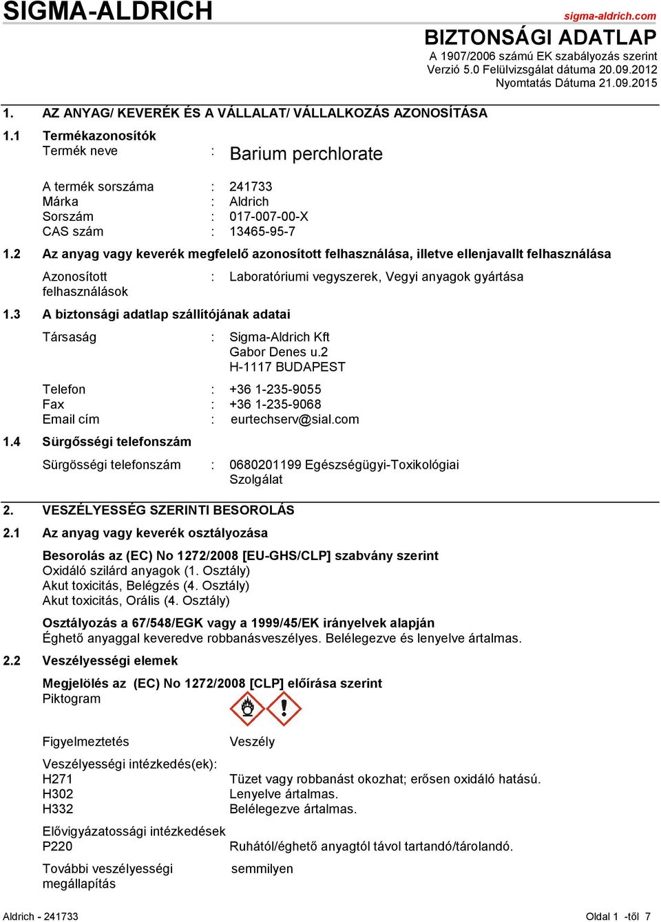 1 Termékazonosítók Termék neve : Barium perchlorate A termék sorszáma : 241733 Márka : Aldrich Sorszám : 017-007-00-X CAS szám : 13465-95-7 1.