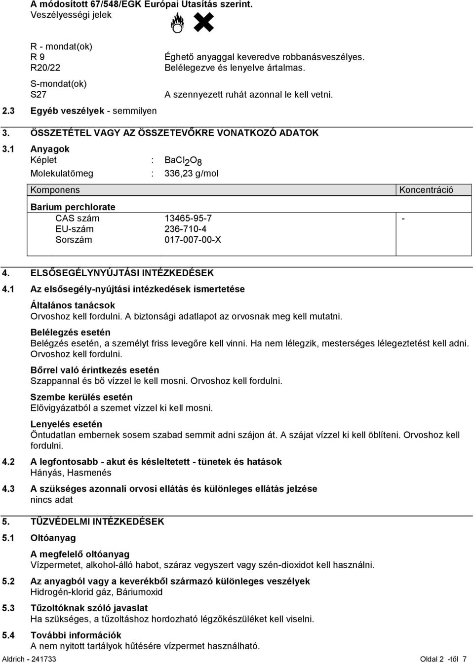 1 Anyagok Képlet : BaCl 2 O 8 Molekulatömeg : 336,23 g/mol Komponens Barium perchlorate CAS szám EU-szám Sorszám 13465-95-7 236-710-4 017-007-00-X Koncentráció - 4. ELSŐSEGÉLYNYÚJTÁSI INTÉZKEDÉSEK 4.