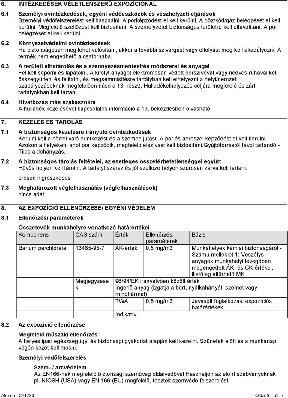2 Környezetvédelmi óvintézkedések Ha biztonságosan meg lehet valósítani, akkor a további szivárgást vagy elfolyást meg kell akadályozni. A termék nem engedhető a csatornába. 6.