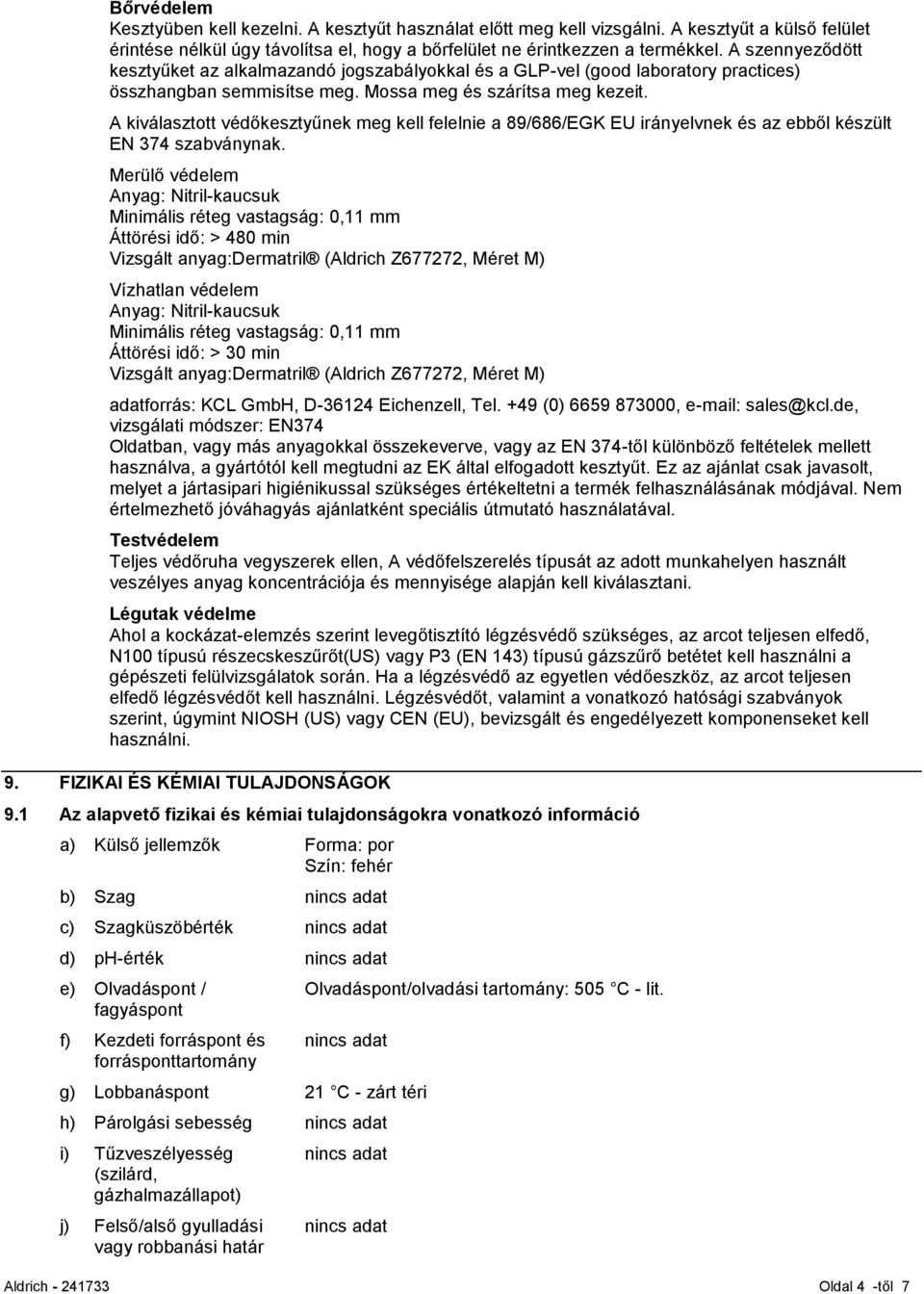 A kiválasztott védőkesztyűnek meg kell felelnie a 89/686/EGK EU irányelvnek és az ebből készült EN 374 szabványnak.