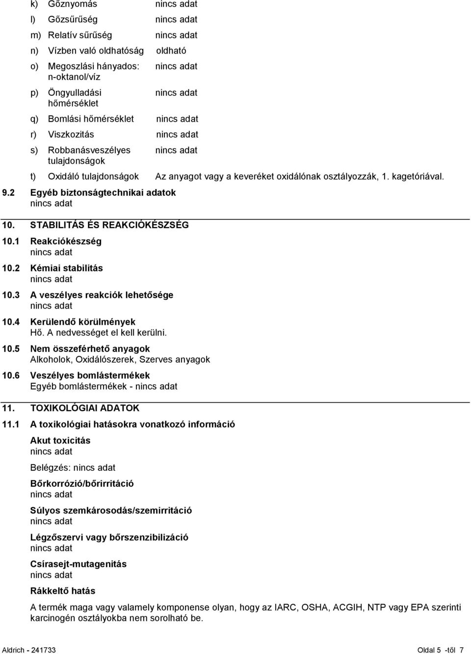 1 Reakciókészség 10.2 Kémiai stabilitás 10.3 A veszélyes reakciók lehetősége 10.4 Kerülendő körülmények Hő. A nedvességet el kell kerülni. 10.5 Nem összeférhető anyagok Alkoholok, Oxidálószerek, Szerves anyagok 10.
