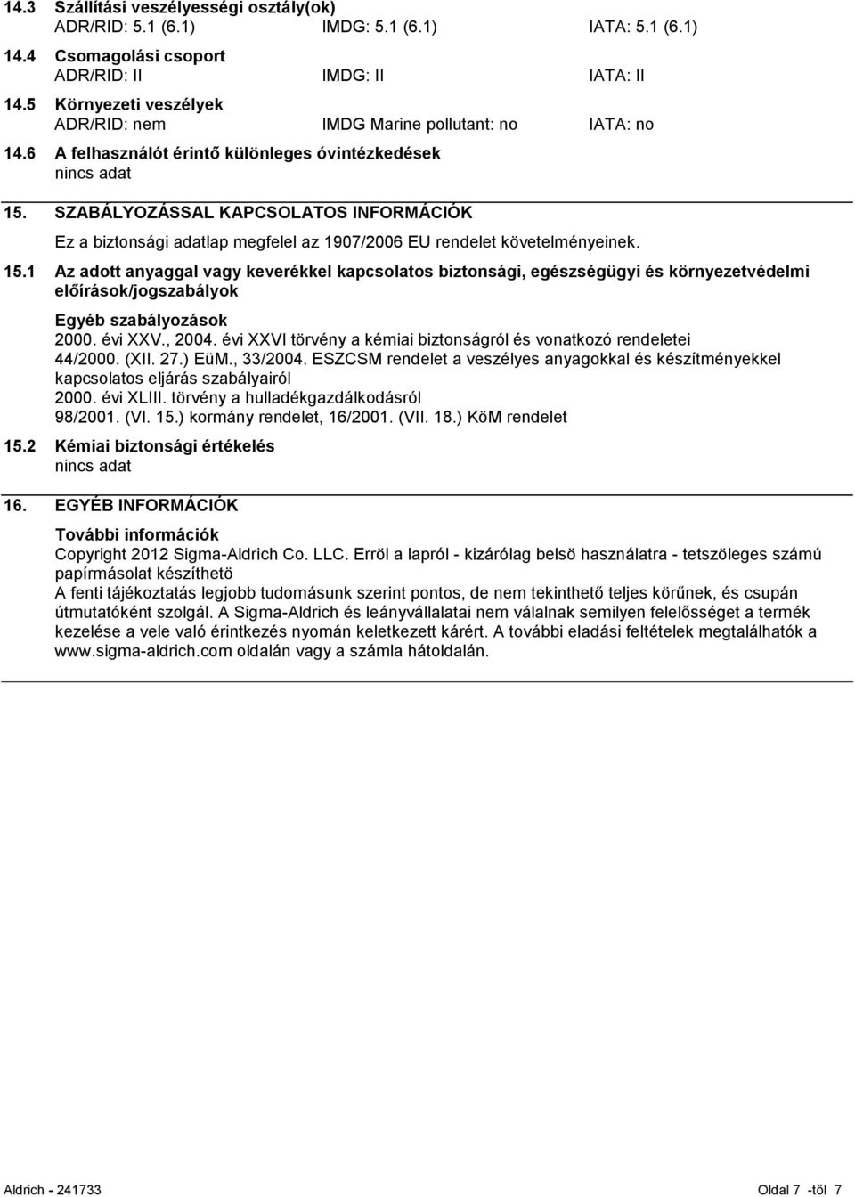 SZABÁLYOZÁSSAL KAPCSOLATOS INFORMÁCIÓK Ez a biztonsági adatlap megfelel az 1907/2006 EU rendelet követelményeinek. 15.