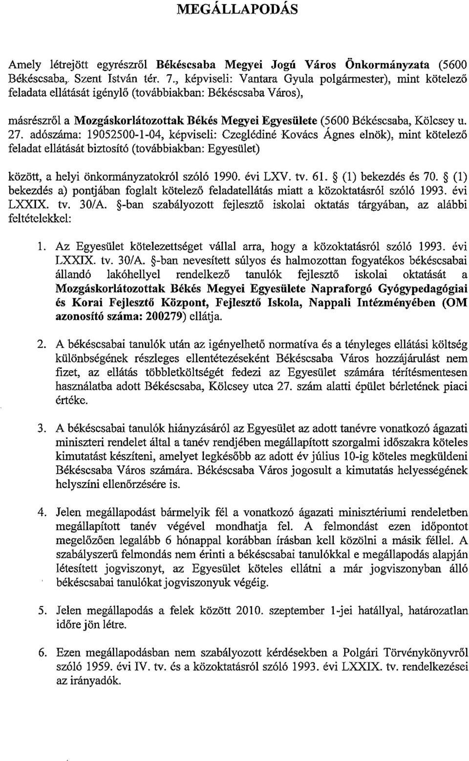 csey u. 27. ad6szama: 19052500-1-04, kepviseli: Czegledine Kovacs Agnes elnok), mint kotelezo feladat ellatasm biztosit6 (tovabbiakban: Egyesiilet) kozott, a helyi onkormanyzatokr61 sz616 1990.