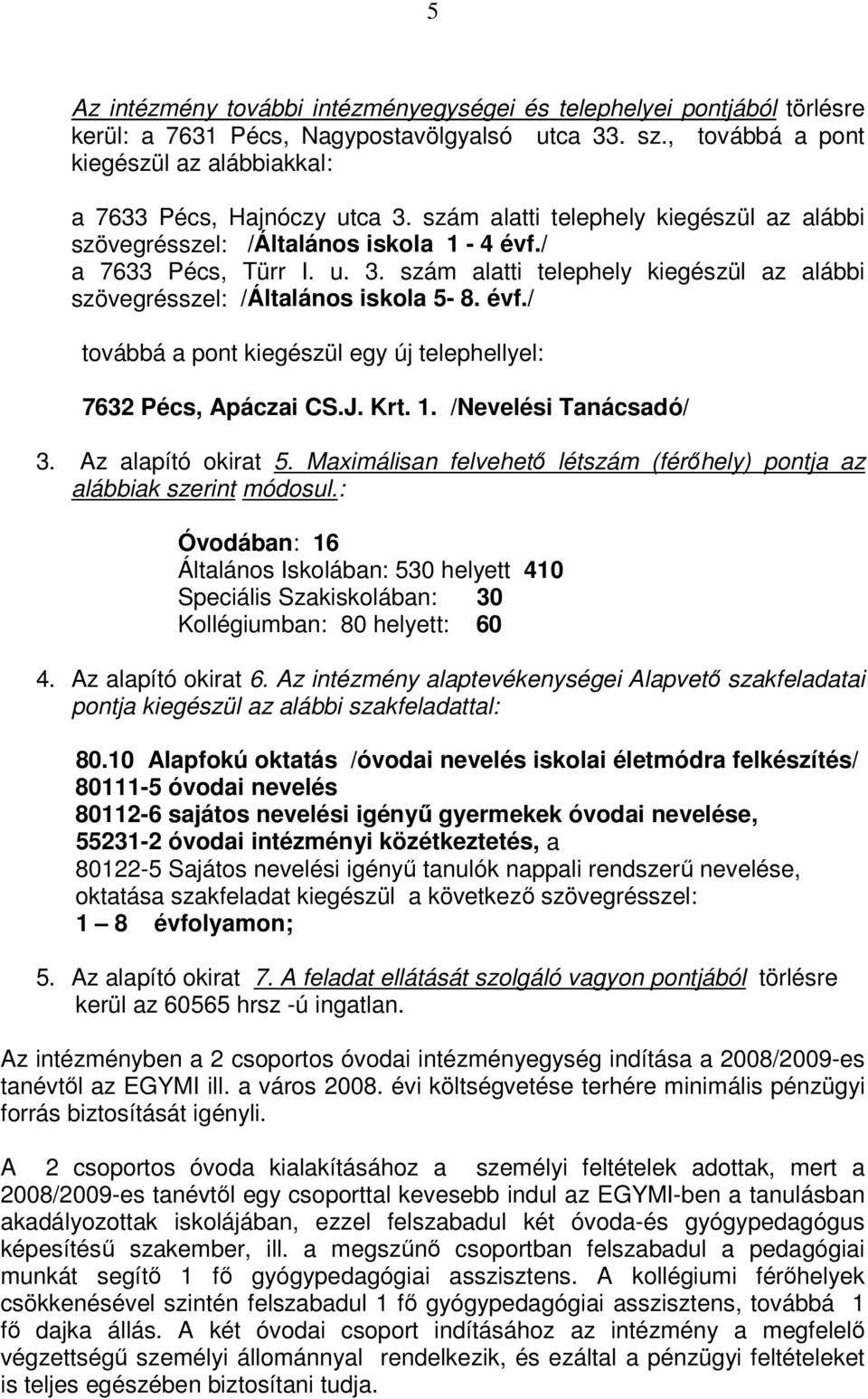 J. Krt. 1. /Nevelési Tanácsadó/ 3. Az alapító okirat 5. Maximálisan felvehető létszám (férőhely) pontja az alábbiak szerint módosul.