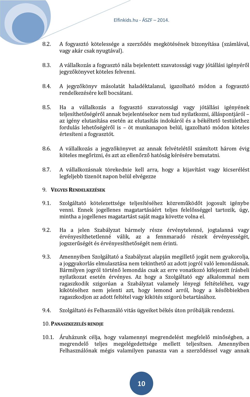 A jegyzőkönyv másolatát haladéktalanul, igazolható módon a fogyasztó rendelkezésére kell bocsátani. 8.5.