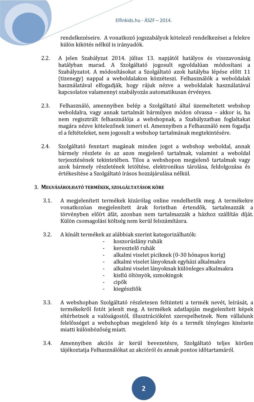 A módosításokat a Szolgáltató azok hatályba lépése előtt 11 (tizenegy) nappal a weboldalakon közzéteszi.